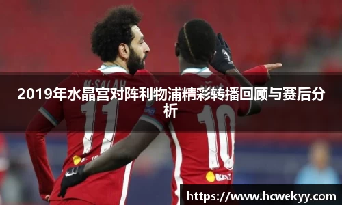 2019年水晶宫对阵利物浦精彩转播回顾与赛后分析